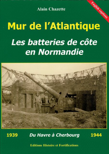 Mur de l'Atlantique : Les batteries de Côte en Normandie - 1939 / 1944 Du Havre à Cherbourg